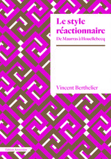 LE STYLE REACTIONNAIRE - DE MAURRAS A HOUELLBECQ