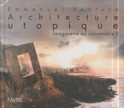  Architecture utopique : imaginaire ou visionnaire ? 