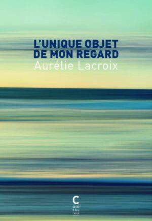  L'unique objet de mon regard 