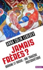 JAMAIS FRERES . UKRAINE ET RUSSIE : UNE TRAGEDIE POSTSOVIETIQUE