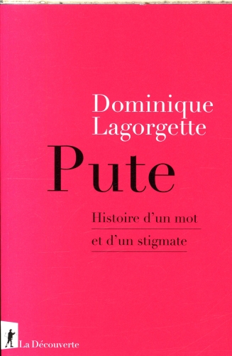  Pute - Histoire D'Un Mot et D'Un Stigmate 
