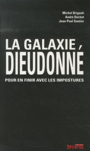  La galaxie Dieudonné : pour en finir avec les impostures 