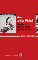 A VIVE LOUISE MICHEL CELEBRITE ET POSTERITE D'UNE FIGURE ANARCHISTE