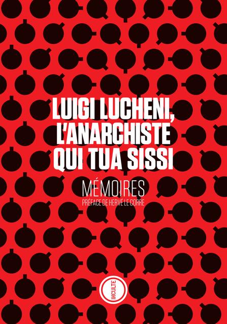  Luigi Lucheni, l'anarchiste qui tua Sissi : mémoires 