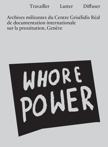 Travailler, lutter, diffuser  Archives militantes du Centre Grisélidis Réal de documentation internationale sur la prostitution
