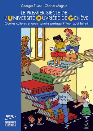 Le premier siècle de l'Université Ouvrière de Genève : quelles cultures et quels savoirs partager? pour quoi faire?