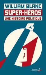 SUPER-HEROS UNE HISTOIRE POLITIQUE