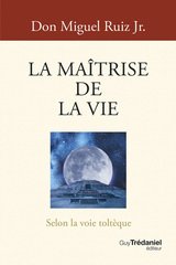MAITRISE DE LA VIE -LA- SELON LA VOIE TOLTEQUE