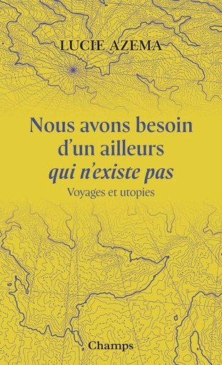 [10395306]  Nous avons besoin d'un ailleurs qui n'existe pas : voyages et utopies 