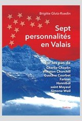 SEPT PERSONNALITES EN VALAIS SUR LES PAS DE CHARLIE CHAPLIN WINSTON CHURCHILL GU