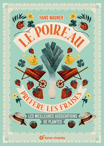 LE POIREAU PREFERE LES FRAISES - NOUVELLE EDITION. LES MEILLEURES ASSOCIATIONS DE