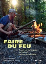 FAIRE DU FEU TOUTES LES TECHNIQUES DE PLEIN AIR AVEC OU SANS BRIQUET
