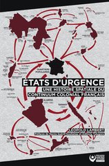 ETATS D'URGENCE - UNE HISTOIRE SPATIALE DU CONTINUUM COLONIAL FRANCAIS