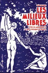 MILIEUX LIBRES -LES- VIVRE EN ANAARCHISTE A LA BELLE EPOQUE EN FRANCE